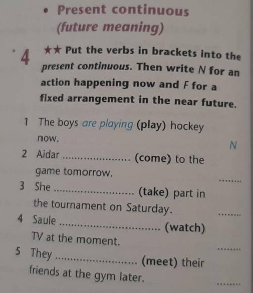 ** Put the verbs in brackets into the present continuous. Then write N for anaction happening now an