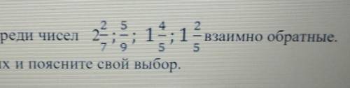 2. найдите среди чисел 2 2/7; 5/9 1 4/5; 1 2/5 взаимно обратные. выпишите их и поясните свой выбор​