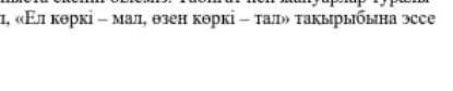 Ел көркі-мал,өзен көркі - тал эссе 80-100 сөз У НАС ТЖ СОЧ 
