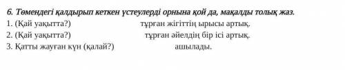 6. Төмендегі қалдырып кеткен үстеулерді орнына қой да, мақалды толық жаз. 1. (Қай уақытта?)