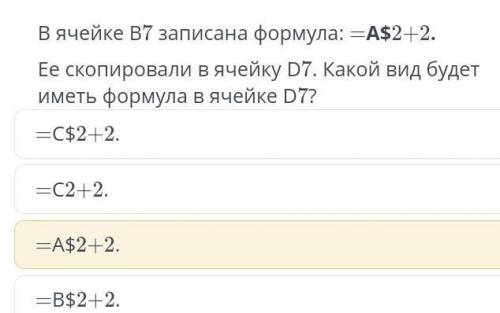 В ячейке В7 записана формула: =А$2+2. Ее скопировали в ячейку D7. Какой вид будет иметь формула в яч