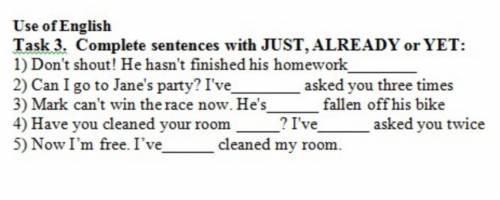 Complete sentences with JUST, ALREADY or YET: сор, что остались у меня​