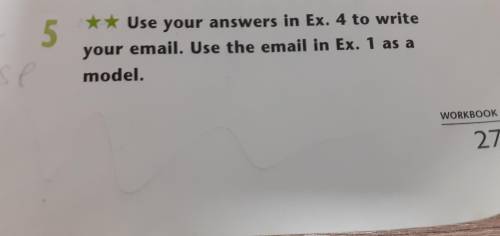 Use your answers In ex . 4 to write your email. Use the email in ex 1 as a model