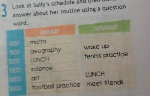 Look at Sally's schedule and then askn and answer about her routine using a question word 