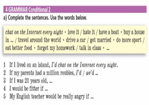 4 GRAMMAR Conditional 2 a) Complete the sentences. Use the words below. chat on the Internet every n