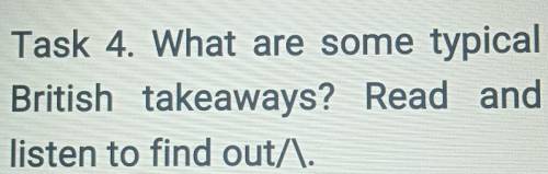 Task 4. What are some typicalBritish takeaways? Read andlisten to find out/\.​