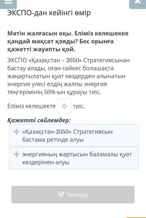 Мәтін жалғасын оқы. Еліміз келешекке қандай мақсат қояды? Бос орынға қажетті жауапты қой. ЭКСПО «Қаз