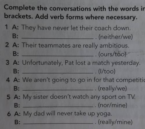 Complete the conversations with the words in brackets. Add verb forms where necessary.1 A: They have