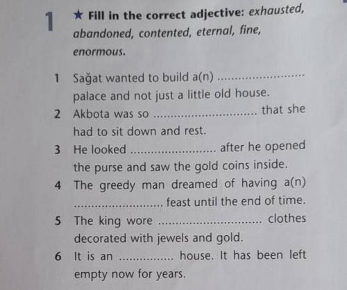 Fill in the correct adjective: exhausted, abandoned, contented, eternal, fine, enormous.