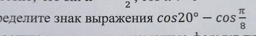 Определите знак выражения cos20° — cos п/8