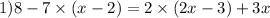 1)8 - 7 \times (x - 2) = 2 \times (2x - 3) + 3 x