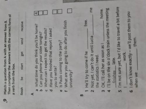 Match a question from A with an answer from B. Then complete the answers with the correct form of a