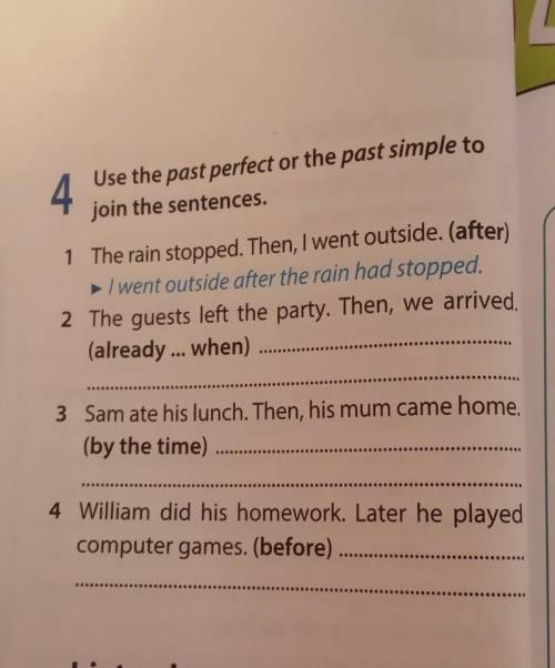 Use the past perfect or the past simple to join the sentences.