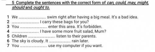5 Complete the sentences with the correct form of can, could, may, might, should and ought to. 1 We