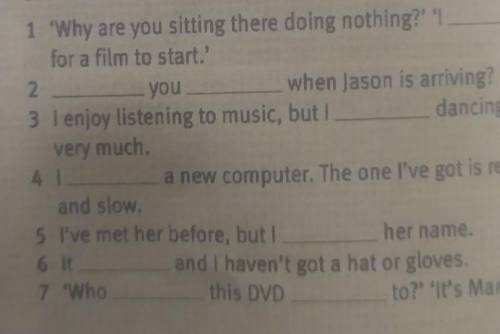 Complete the sentences with the correct form of th e dynamic and state verbs below