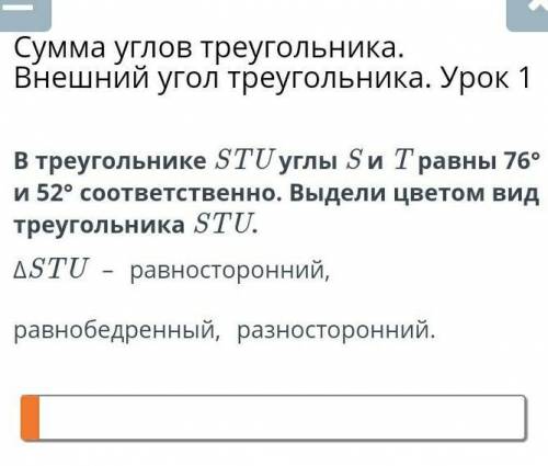 в треугольнике S T U углы S иT равны 76и 52 градуса соответственно. выдели цветом вид треугольника 