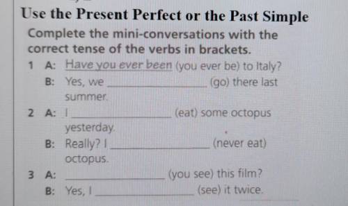 Use the Present Perfect or the Past Simple Complete the mini-conversations with thecorrect tense of