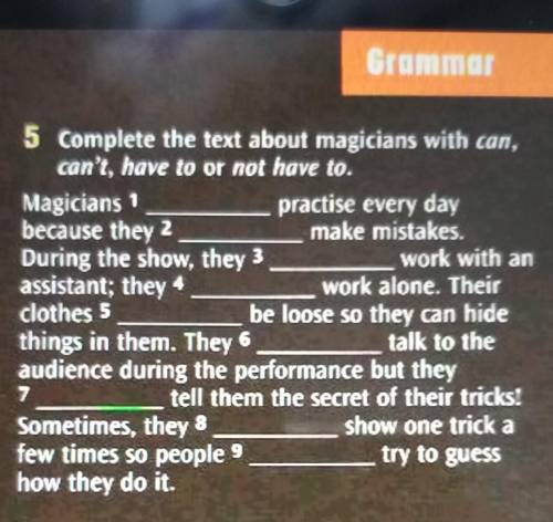 5 Complete the text about magicians with can,can't have to or not have to.Magicians 1practise every