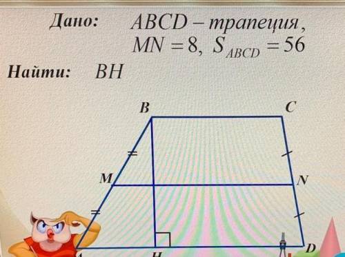 Очень нужно сделатьДано: АВСD – трапеция,MN = 8, Ѕвср = 56Найти: BH