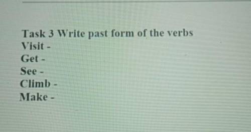 Task 3 Write past form of the verbs Visit -Get-See -Climb -Make-