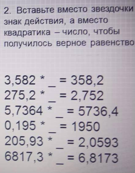 Вставьте место звёздочки знак действия, а в место квадратика- число чтоб получилось верное равенство
