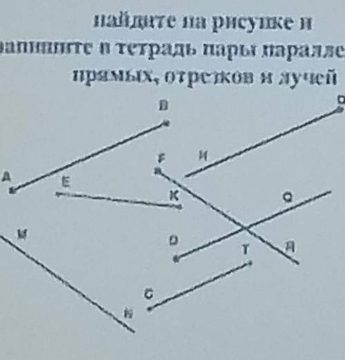 Найдите на рисунке и запишите пары параллельных прямых,отрезков и лучей .