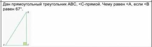 Дан прямоугольный треугольник ABC, <C- прямой. Чему равен <A, если <B равен 67градусов. эт