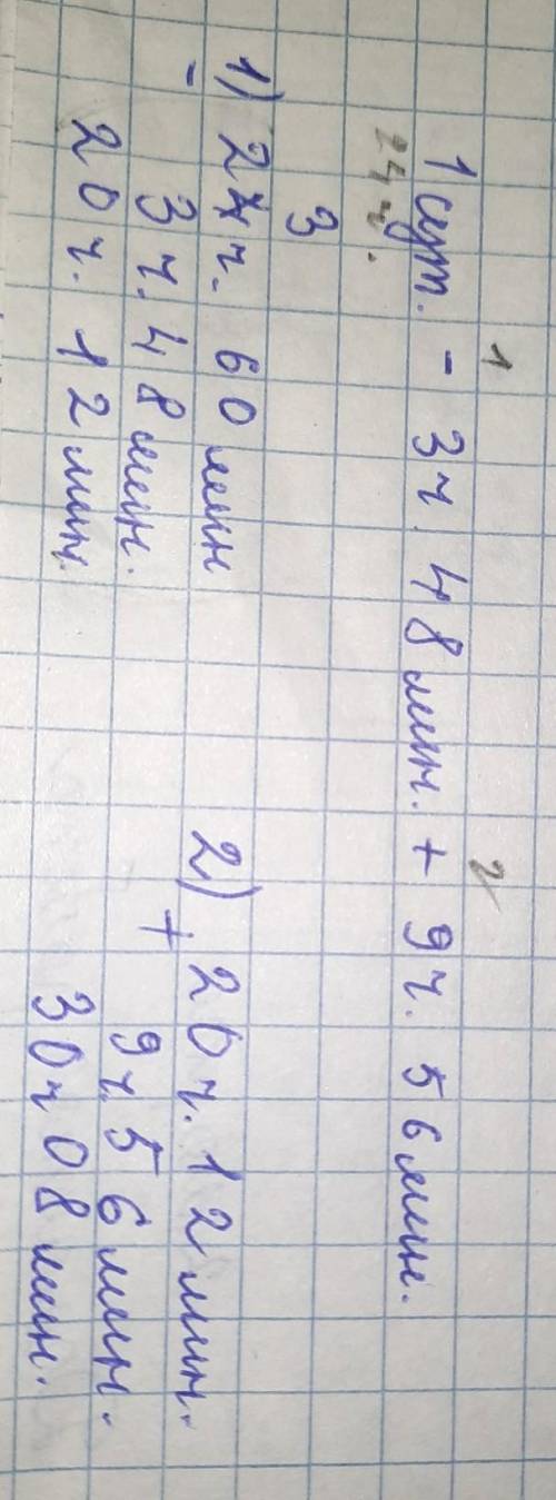 1 сут. – 3ч 48 мин + 9ч 56 минответ на фото, простите за подчерк.​
