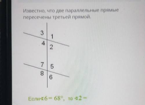 @@известно, что две параллельные прямые пересечены третьей прямой.31427586Если46= 68°, то 42 =