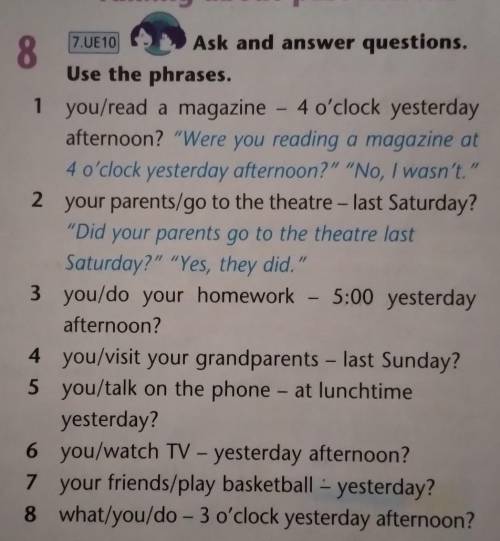 7.UE10 8Ask and answer questions.Use the phrases.1 you/read a magazine - 4 o'clock yesterdayafternoo