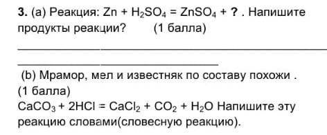 3. (а) Реакция: Zn + H2SO4 = ZnSO4 + ? . Напишите продукты реакции? ( )(6) Мрамор, мел и известняк п