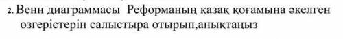 2. Венн диаграммасы Реформанын казак когамына акелгенозгеристерин салыстыра отырып анықтаныз
