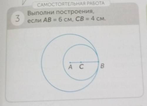 САМОСТОЯТЕЛЬНАЯ РАБОТА Выполни построения,если AB = 6 см, CB = 4 см.5А СВ быстрее 