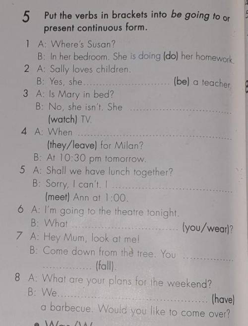 Put the verbs in brackets into be going to or present continuous form.