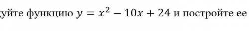 Исследуйте функцию y = x^2-10x+24 и постройте её график 