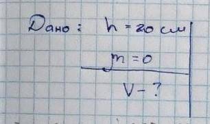 Дано: h=20 ню=0 V-?Умови немає