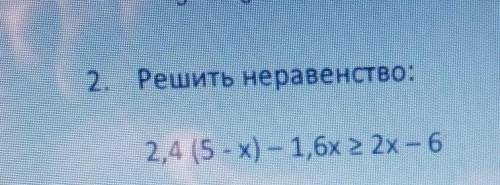 2. Решить неравенство:2,4 (5 -x) – 1,6х больше равно 2х – 6