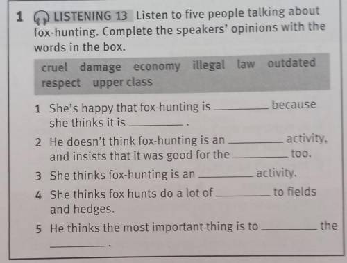 1 LISTENING 13 Listen to five people talking about fox-hunting. Complete the speakers' opinions with