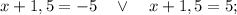 x+1,5=-5 \quad \vee \quad x+1,5=5;