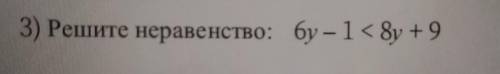 3) Решите неравенство: 6у – 1 < 8y +9