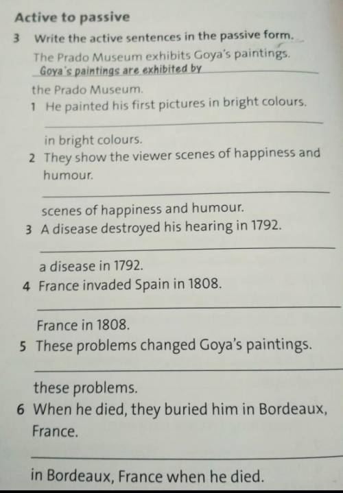Write the active sentences in the passive form. The Prado Museum exhibits Goya's paintings. Goya's p