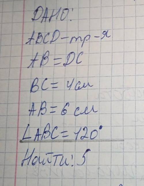 Дано АВСД-тр-я АВ=ДС ВС=4см АВ=6см угол АВС=120° найти надо по геометрии