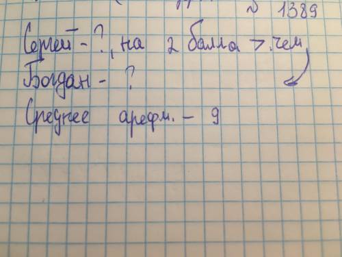 Сергей получил на выше оценку чем богдан среднее арефметическое число их оценок 9