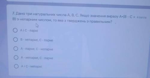 Дано три натуральних числа А, В, С. Якщо значення виразу А * (В - С+B) энепарним числом, то яке з тв