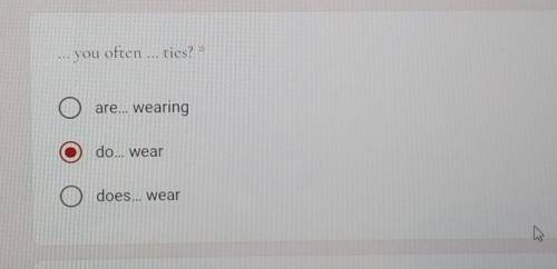 ... you often ... ties?are... wearingO do... weardoes... wearO​