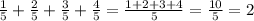\frac{1}{5}+\frac{2}{5} +\frac{3}{5}+ \frac{4}{5}= \frac{1+2+3+4}{5}=\frac{10}{5}=2