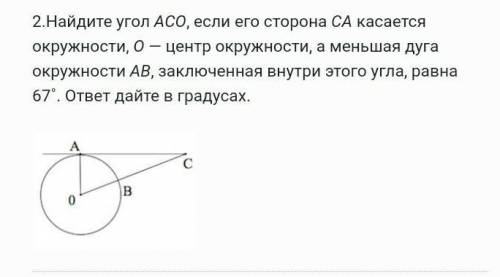2.Найдите угол ACO, если его сторона CA касается окружности, O — центр окружности, а меньшая дуга ок