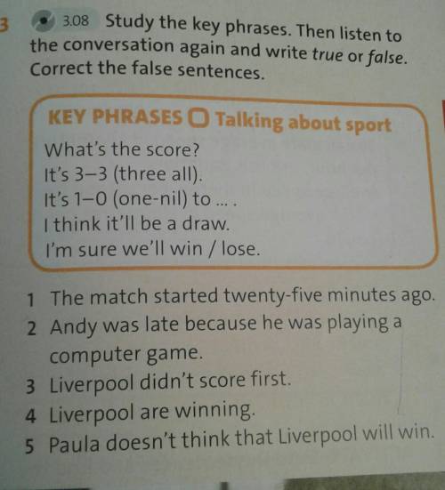 Study the key phrases .Then listen to the conversation again and write true or false Correct the fal