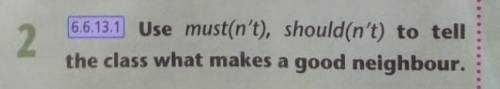 26.6.13.1 Use must(n't), should(n't) to tellthe class what makes a good neighbour.