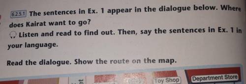 2ex.The sentences in Ex.1 appear i the dialogue below. Where does Kairat want to go?​